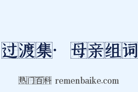 过渡集·母亲组词是什么意思的图片